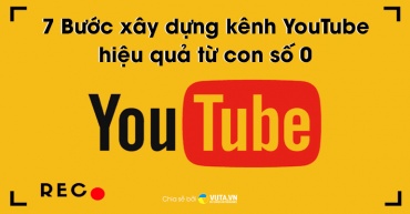 7 Bước xây dựng kênh YouTube hiệu quả từ con số 0