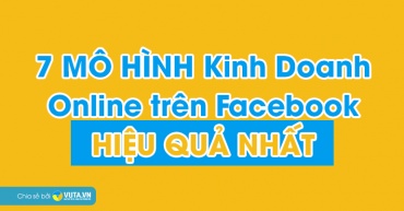 TOP 7 MÔ HÌNH KINH DOANH ONLINE TRÊN FB HIỆU QUẢ NHẤT 2021